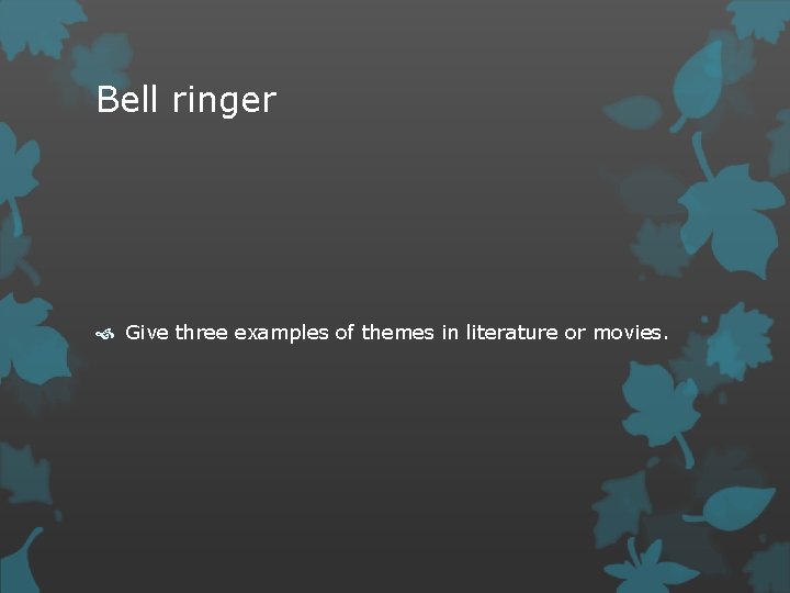 Bell ringer Give three examples of themes in literature or movies. 