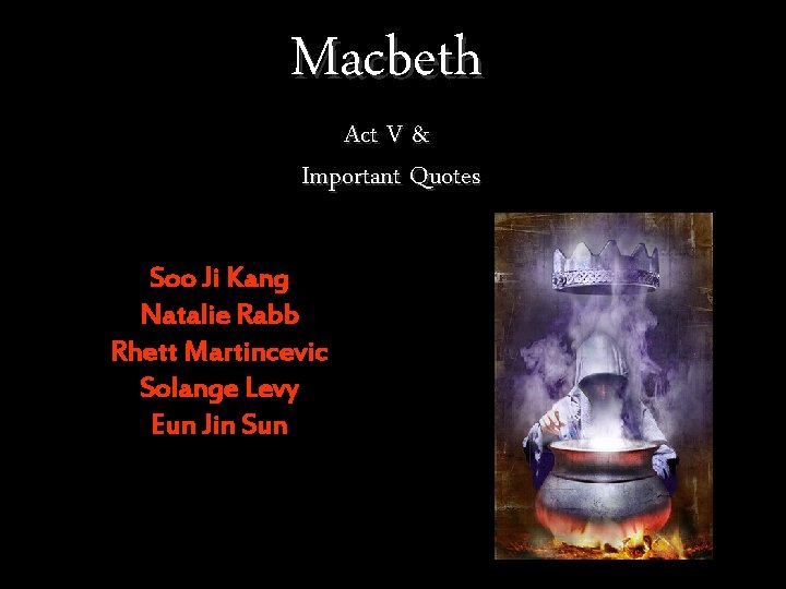 Macbeth Act V & Important Quotes Soo Ji Kang Natalie Rabb Rhett Martincevic Solange