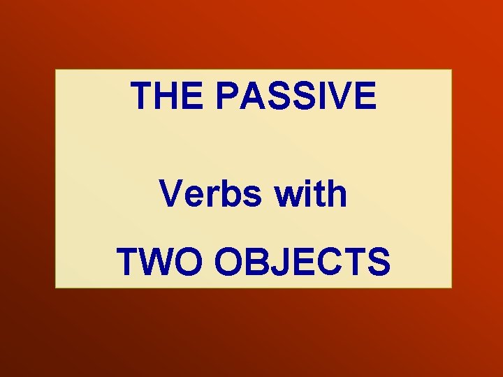 THE PASSIVE Verbs with TWO OBJECTS 