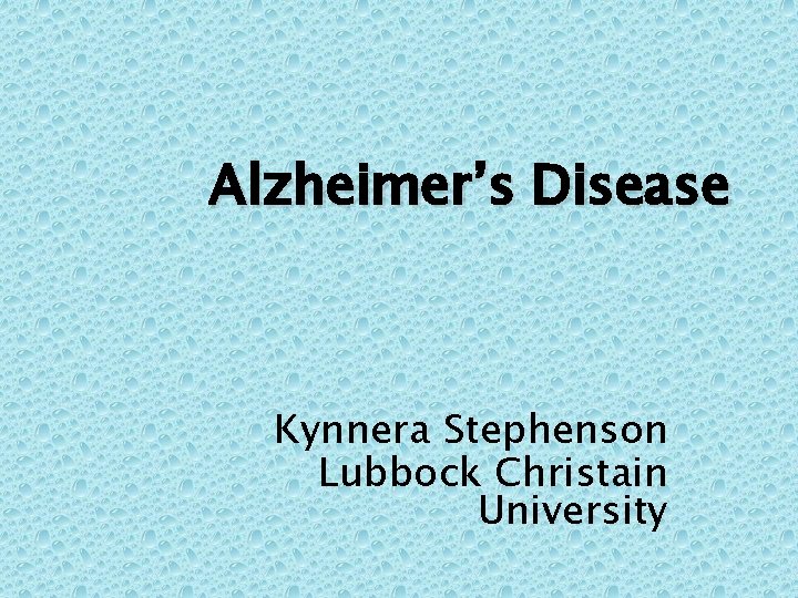 Alzheimer’s Disease Kynnera Stephenson Lubbock Christain University 