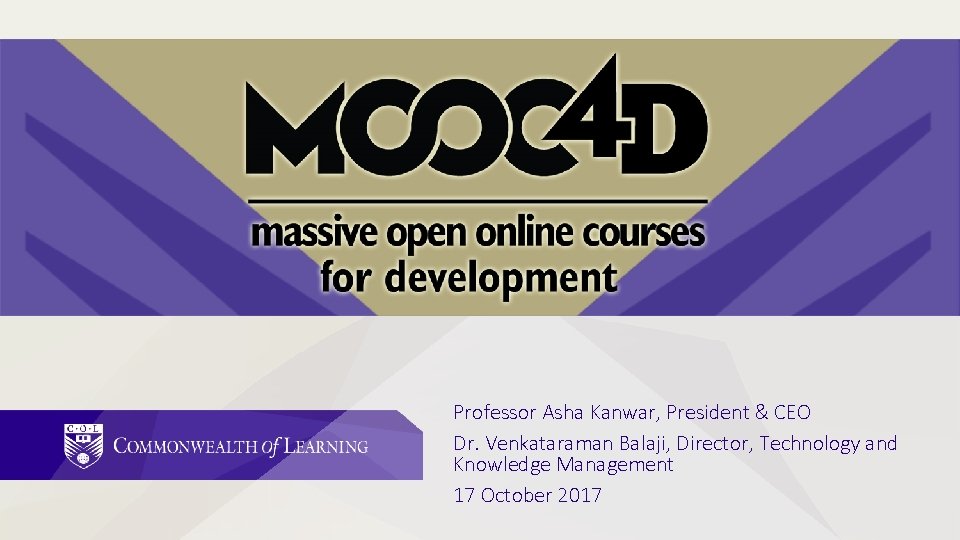 Professor Asha Kanwar, President & CEO Dr. Venkataraman Balaji, Director, Technology and Knowledge Management