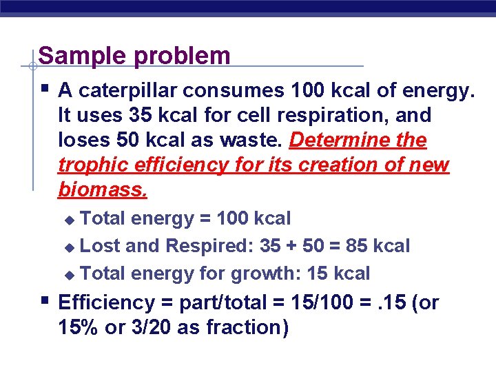 Sample problem § A caterpillar consumes 100 kcal of energy. It uses 35 kcal