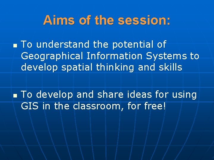 Aims of the session: n n To understand the potential of Geographical Information Systems