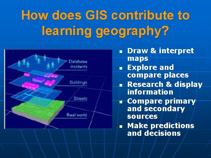 How does GIS contribute to learning geography? n n n Draw & interpret maps
