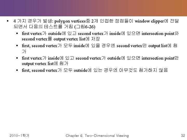 § 4 가지 경우가 발생: polygon vertices중 2개 인접한 정점들이 window clipper에 전달 되면서 § 4 가지 경우가 발생: polygon vertices중 2개 인접한 정점들이 window clipper에 전달 되면서