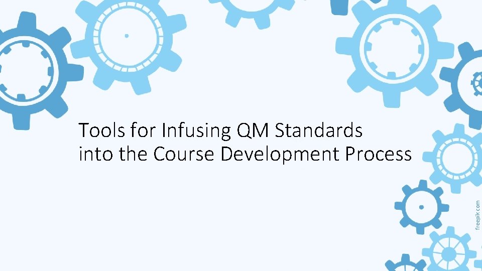 freepik. com Tools for Infusing QM Standards into the Course Development Process 