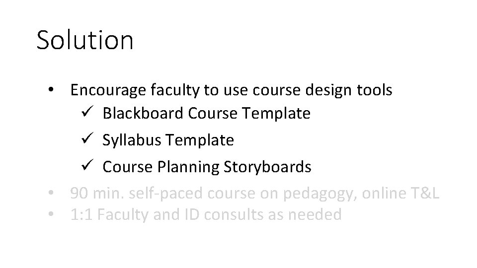 Solution • Encourage faculty to use course design tools ü Blackboard Course Template ü