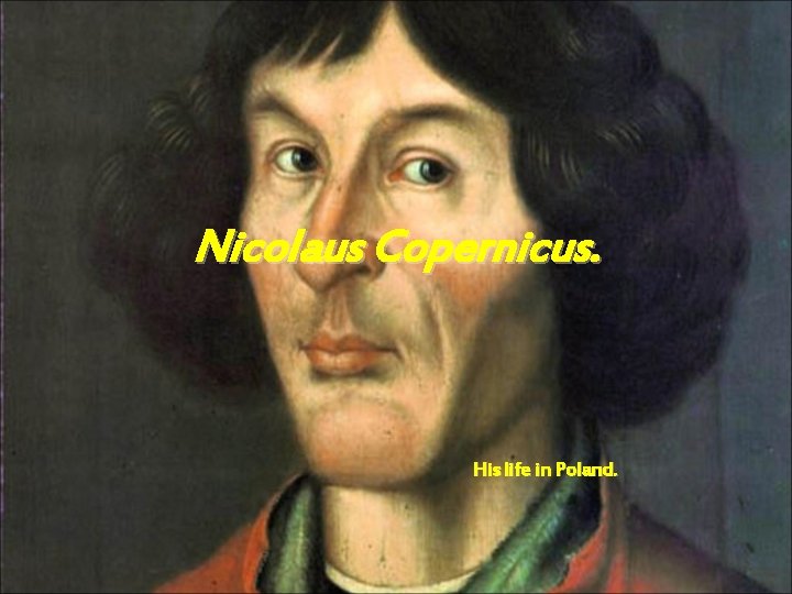 Nicolaus Copernicus. His life in Poland. 