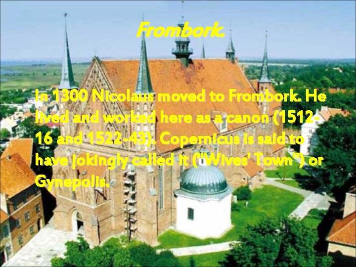 Frombork. In 1300 Nicolaus moved to Frombork. He lived and worked here as a