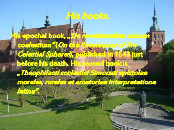 His books. His epochal book, „De revolutionibus orbium coelestium” (On the Revolutions of the