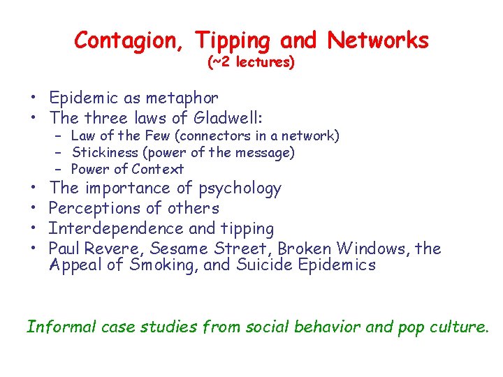 Contagion, Tipping and Networks (~2 lectures) • Epidemic as metaphor • The three laws Contagion, Tipping and Networks (~2 lectures) • Epidemic as metaphor • The three laws