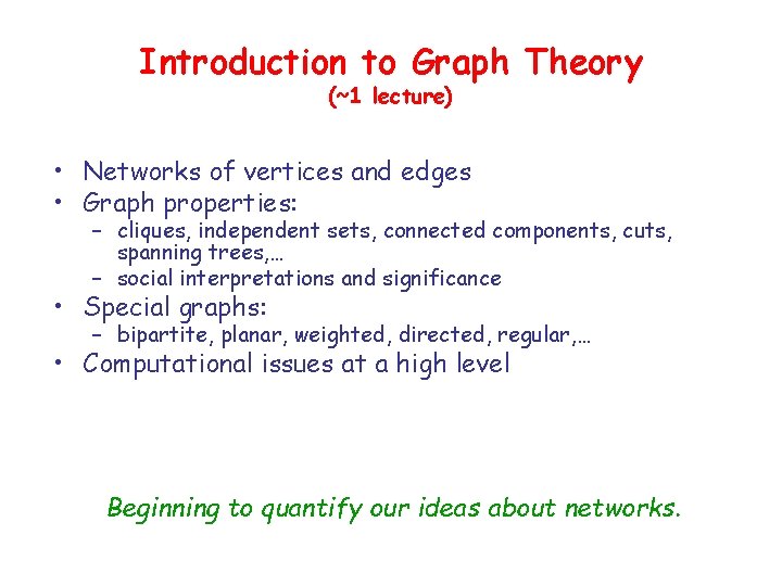 Introduction to Graph Theory (~1 lecture) • Networks of vertices and edges • Graph Introduction to Graph Theory (~1 lecture) • Networks of vertices and edges • Graph