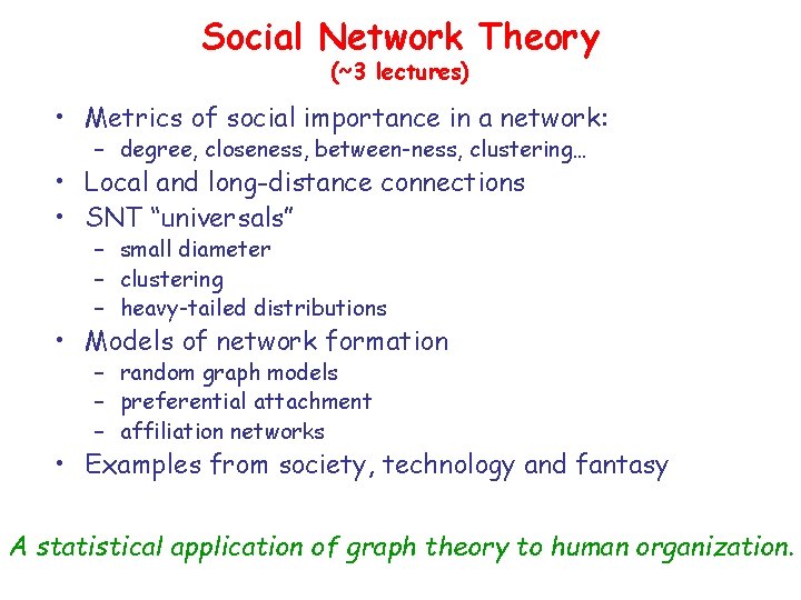 Social Network Theory (~3 lectures) • Metrics of social importance in a network: – Social Network Theory (~3 lectures) • Metrics of social importance in a network: –