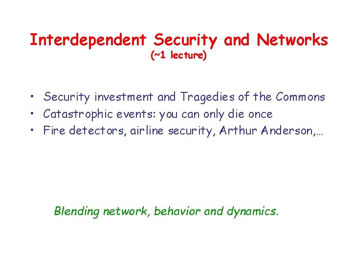 Interdependent Security and Networks (~1 lecture) • Security investment and Tragedies of the Commons Interdependent Security and Networks (~1 lecture) • Security investment and Tragedies of the Commons