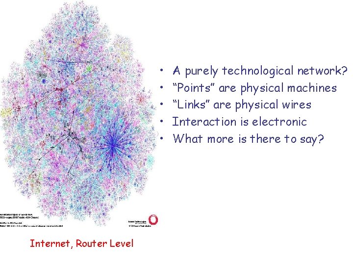 • • • Internet, Router Level A purely technological network? “Points” are physical • • • Internet, Router Level A purely technological network? “Points” are physical