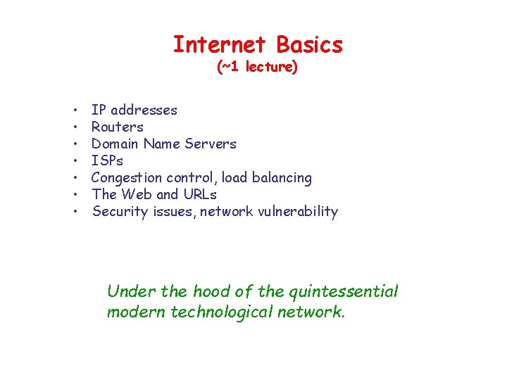 Internet Basics (~1 lecture) • • IP addresses Routers Domain Name Servers ISPs Congestion Internet Basics (~1 lecture) • • IP addresses Routers Domain Name Servers ISPs Congestion