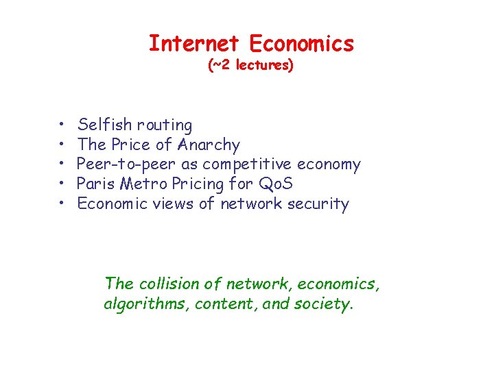 Internet Economics (~2 lectures) • • • Selfish routing The Price of Anarchy Peer-to-peer Internet Economics (~2 lectures) • • • Selfish routing The Price of Anarchy Peer-to-peer