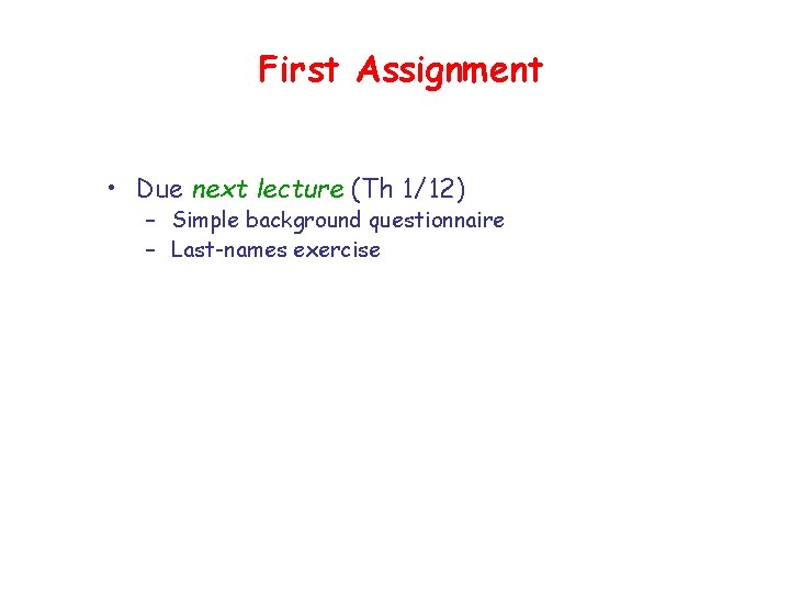 First Assignment • Due next lecture (Th 1/12) – Simple background questionnaire – Last-names First Assignment • Due next lecture (Th 1/12) – Simple background questionnaire – Last-names