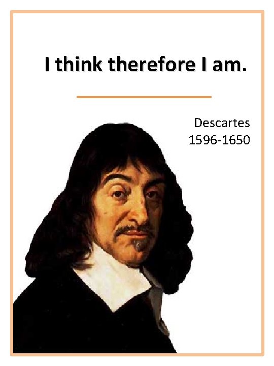 I think therefore I am. am Descartes 1596 -1650 