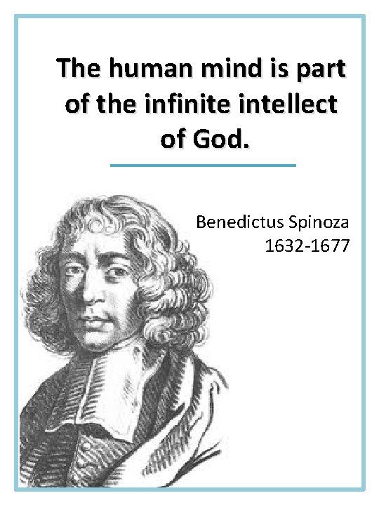 The human mind is part of the infinite intellect of God. Benedictus Spinoza 1632