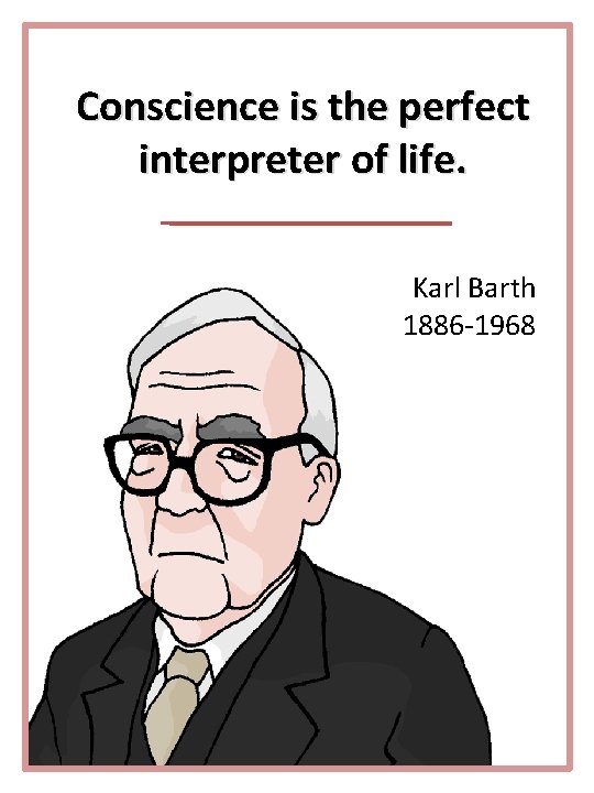 Conscience is the perfect interpreter of life. Karl Barth 1886 -1968 