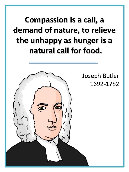 Compassion is a call, a demand of nature, to relieve the unhappy as hunger