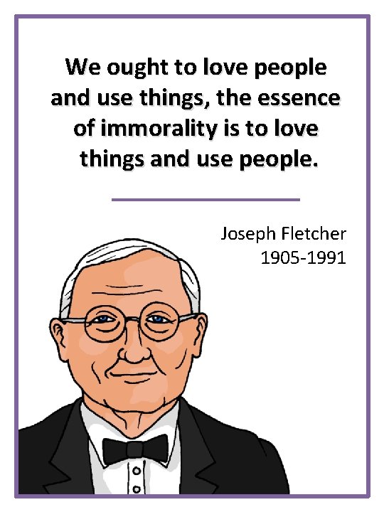 We ought to love people and use things, the essence of immorality is to