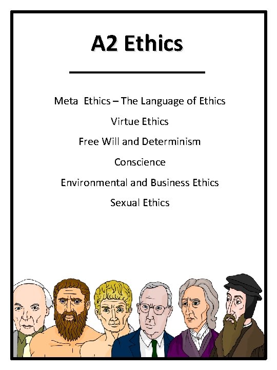 A 2 Ethics Meta Ethics – The Language of Ethics Virtue Ethics Free Will