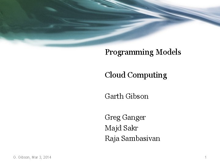 Programming Models Cloud Computing Garth Gibson Greg Ganger Majd Sakr Raja Sambasivan G. Gibson,