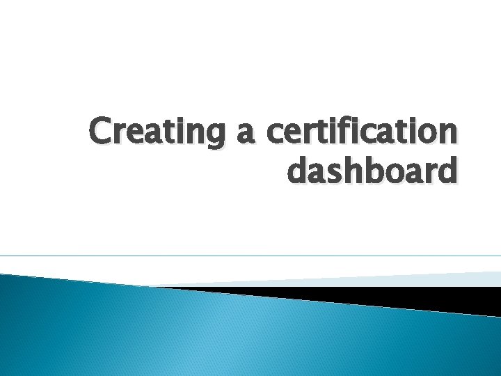 Creating a certification dashboard 