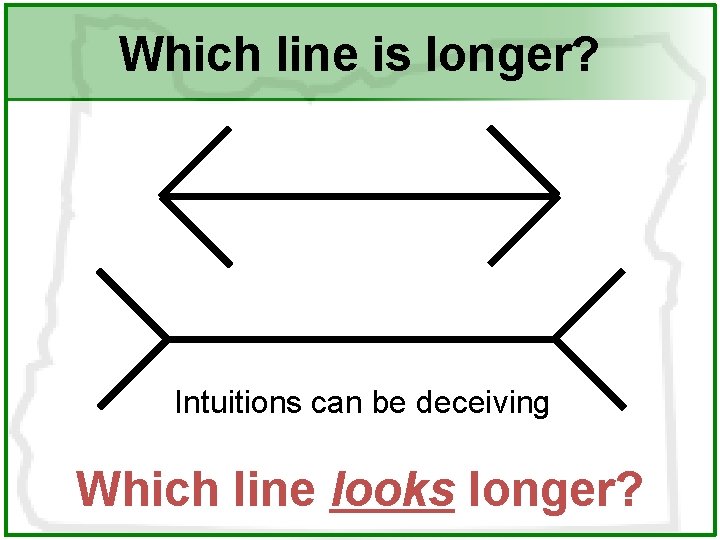 Which line is longer? Intuitions can be deceiving Which line looks longer? 