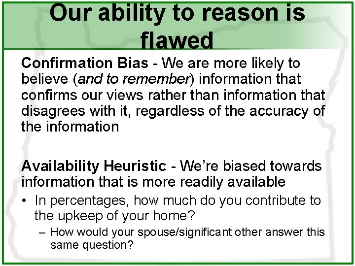 Our ability to reason is flawed Confirmation Bias - We are more likely to