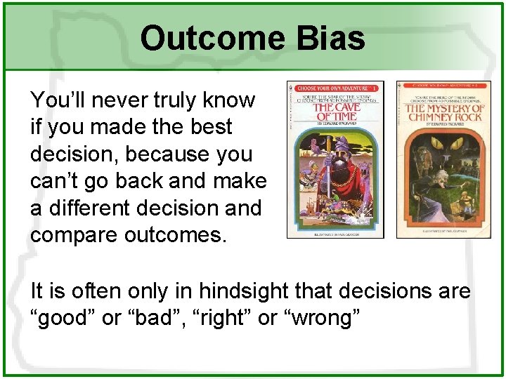 Outcome Bias You’ll never truly know if you made the best decision, because you