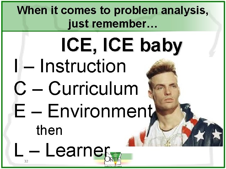 When it comes to problem analysis, just remember… ICE, ICE baby I – Instruction