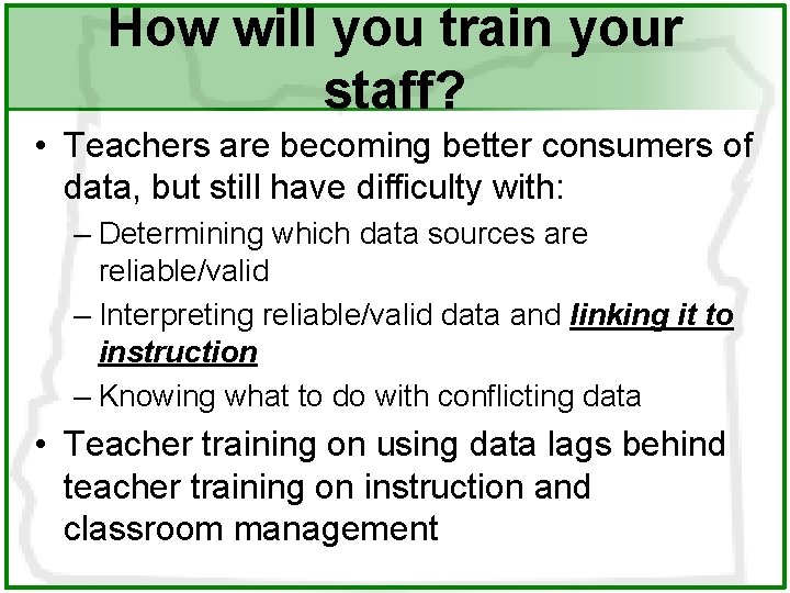 How will you train your staff? • Teachers are becoming better consumers of data,