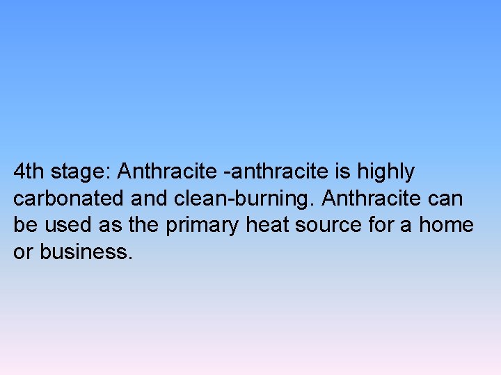 4 th stage: Anthracite -anthracite is highly carbonated and clean-burning. Anthracite can be used