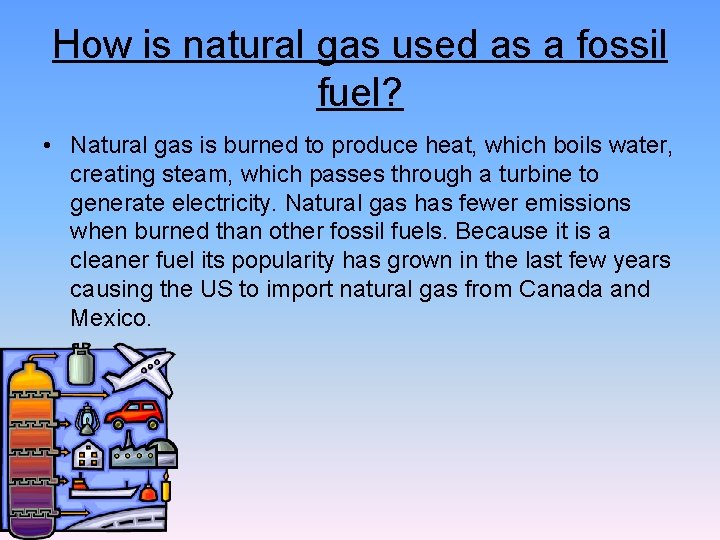 How is natural gas used as a fossil fuel? • Natural gas is burned