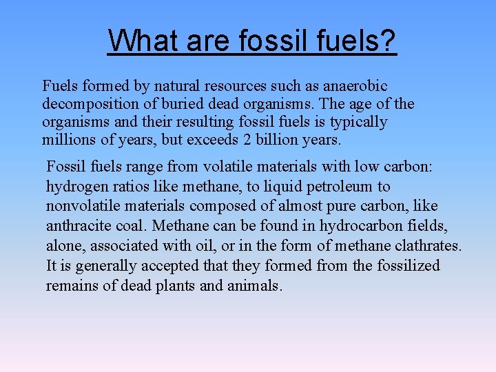 What are fossil fuels? Fuels formed by natural resources such as anaerobic decomposition of