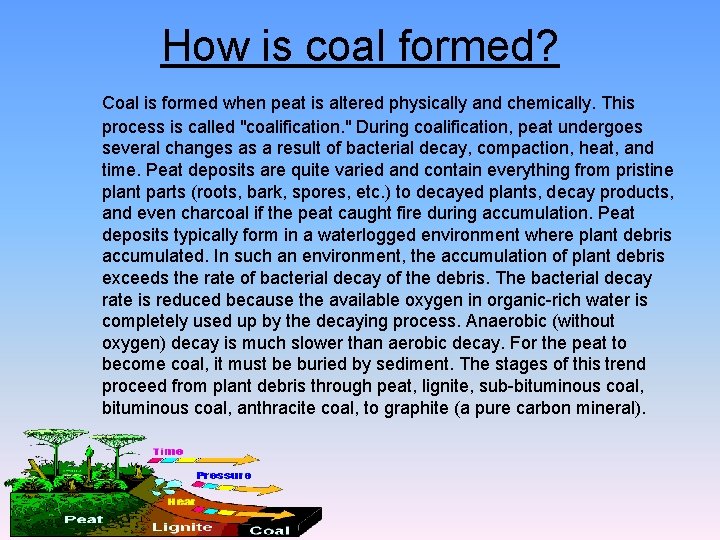 How is coal formed? Coal is formed when peat is altered physically and chemically.