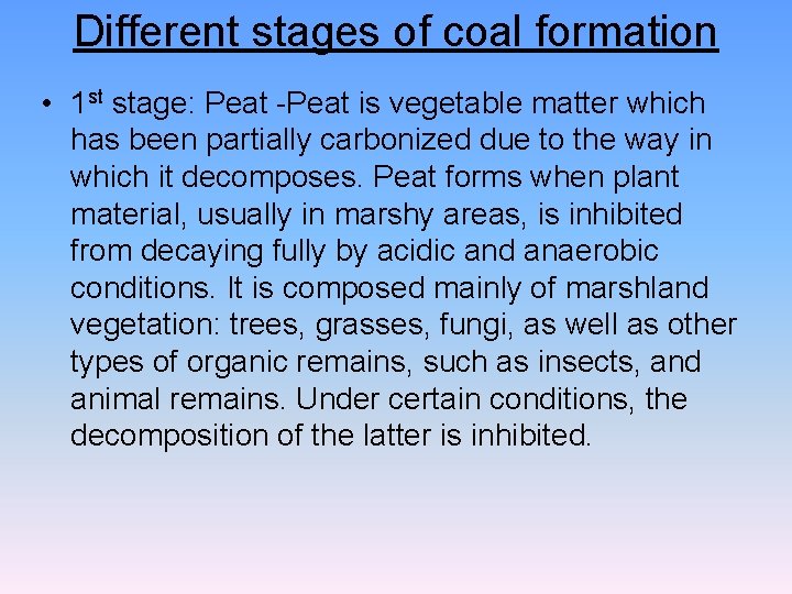 Different stages of coal formation • 1 st stage: Peat -Peat is vegetable matter
