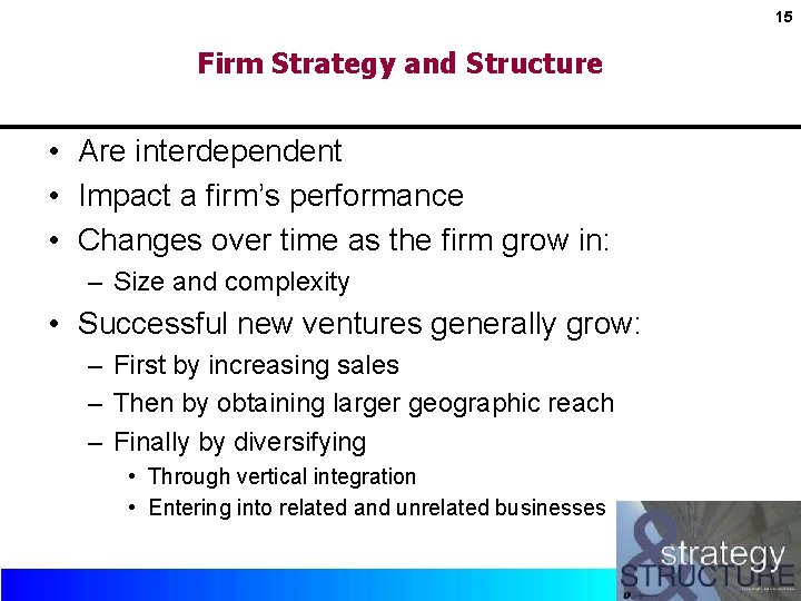 15 Firm Strategy and Structure • Are interdependent • Impact a firm’s performance •