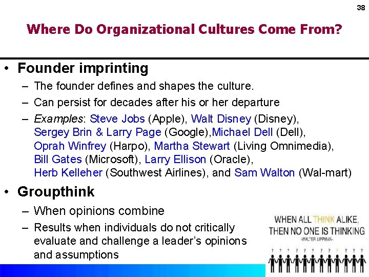 38 Where Do Organizational Cultures Come From? • Founder imprinting – The founder defines