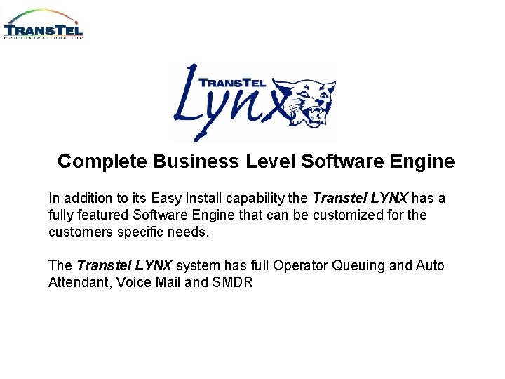 Complete Business Level Software Engine In addition to its Easy Install capability the Transtel Complete Business Level Software Engine In addition to its Easy Install capability the Transtel