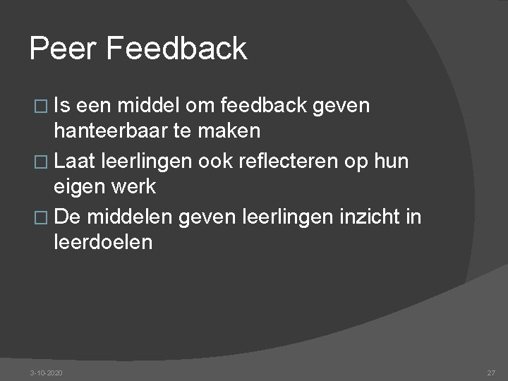 Peer Feedback � Is een middel om feedback geven hanteerbaar te maken � Laat