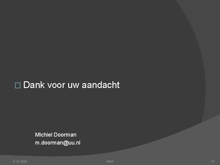� Dank voor uw aandacht Michiel Doorman m. doorman@uu. nl 3 -10 -2020 WND