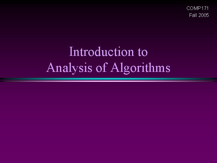 COMP 171 Fall 2005 Introduction to Analysis of Algorithms 
