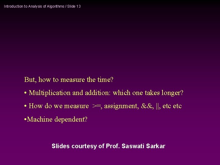 Introduction to Analysis of Algorithms / Slide 13 But, how to measure the time?