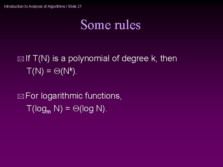 Introduction to Analysis of Algorithms / Slide 27 Some rules * If T(N) is