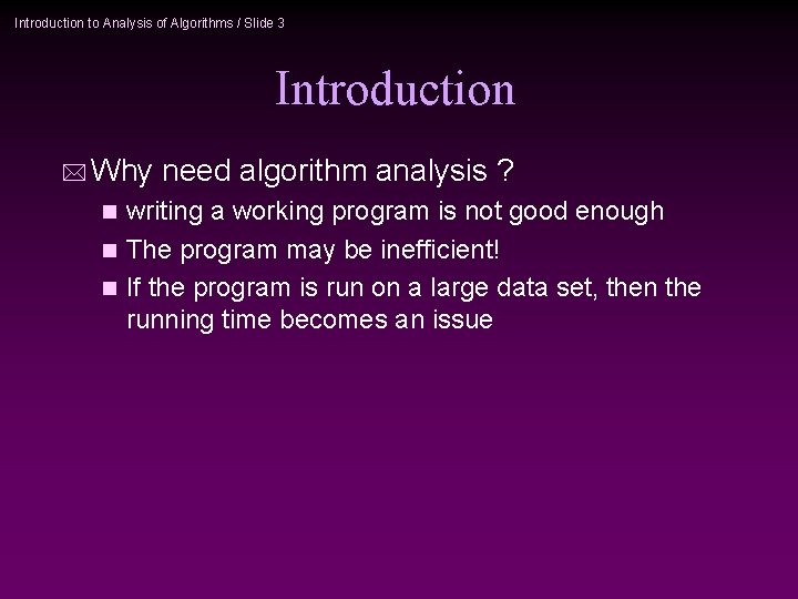 Introduction to Analysis of Algorithms / Slide 3 Introduction * Why need algorithm analysis