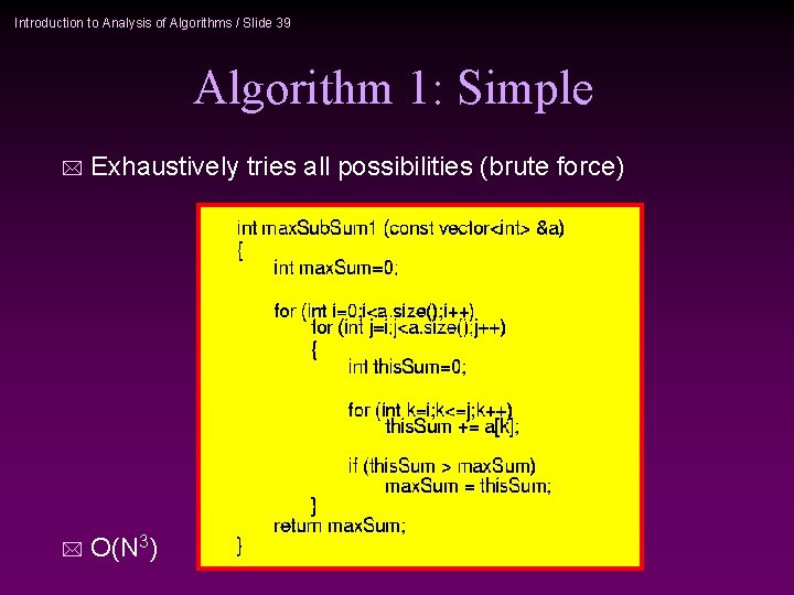 Introduction to Analysis of Algorithms / Slide 39 Algorithm 1: Simple * Exhaustively tries